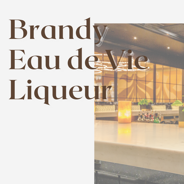 The differences of Brandy, Eau de Vie and Liqueur